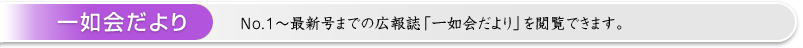 一如会だより ： No.1～最新号までの広報誌「一如会だより」を閲覧できます。